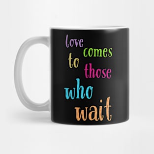 Love comes to those who wait Mug